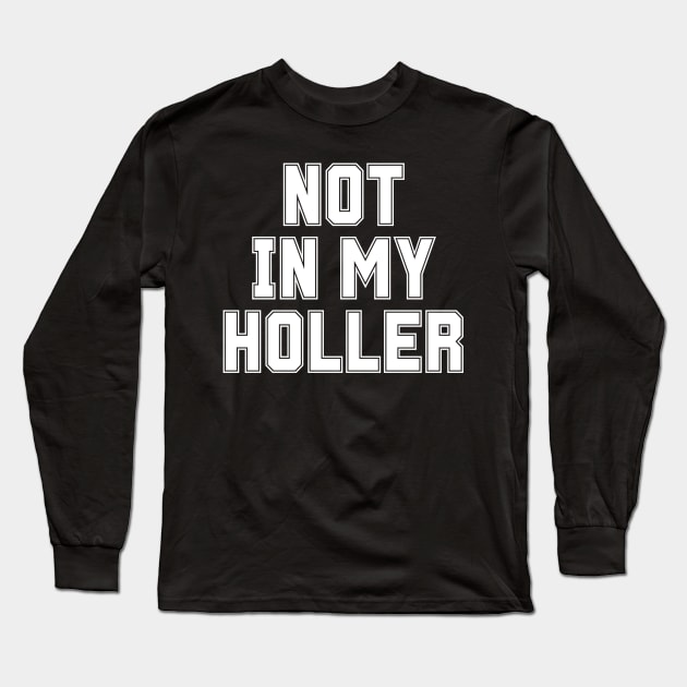 Not In My Holler Long Sleeve T-Shirt by BandaraxStore